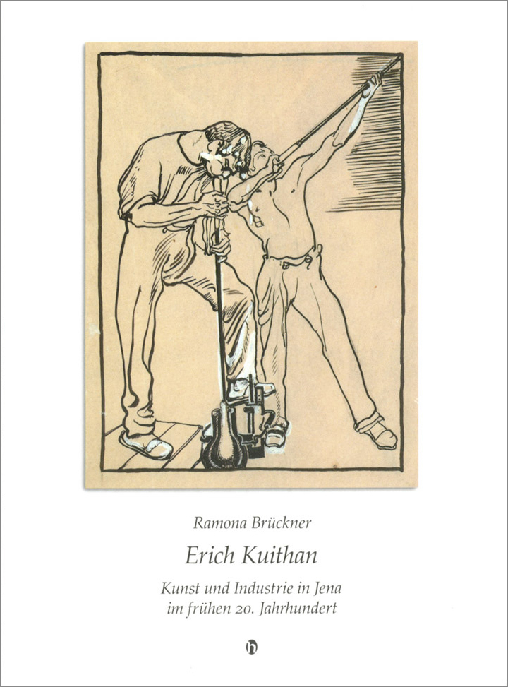 Erich Kuithan. Kunst und Industrie in Jena im frühen 20. Jahrhundert