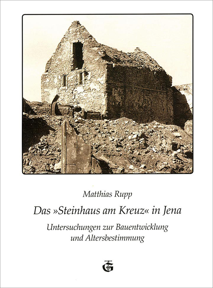 Das „Steinhaus am Kreuz“ in Jena. Untersuchungen zur Bauentwicklung und Altersbestimmung