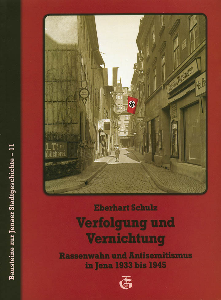 Verfolgung und Vernichtung. Rassenwahn und Antisemitismus in Jena 1933 bis 1945